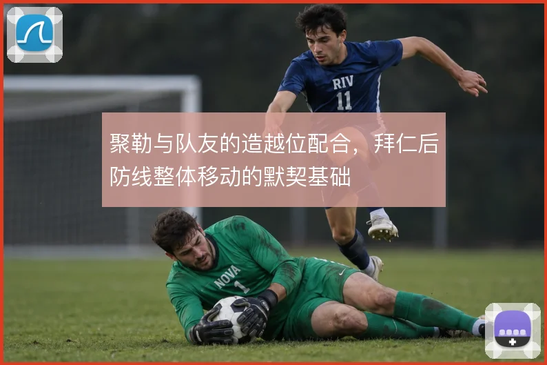 聚勒与队友的造越位配合，拜仁后防线整体移动的默契基础