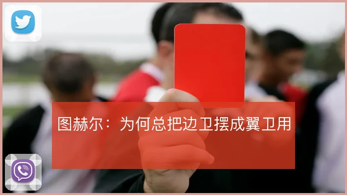 图赫尔:为何总把边卫摆成翼卫用