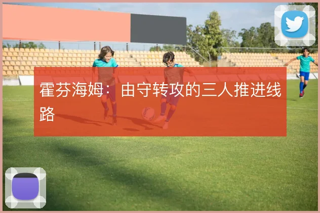 霍芬海姆：由守转攻的三人推进线路