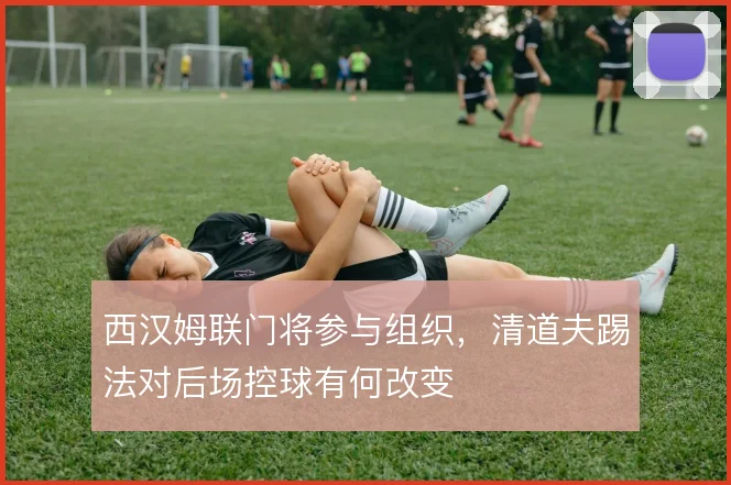 西汉姆联门将参与组织，清道夫踢法对后场控球有何改变
