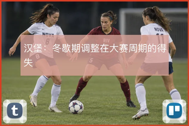 汉堡:冬歇期调整在大赛周期的得失