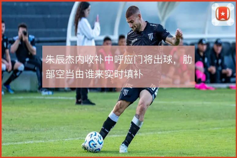 朱辰杰内收补中呼应门将出球，肋部空当由谁来实时填补