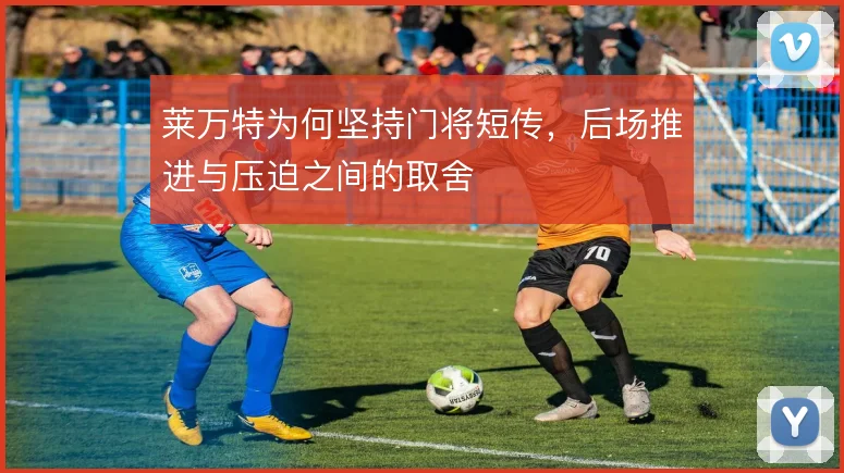 莱万特为何坚持门将短传，后场推进与压迫之间的取舍