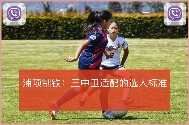 浦项制铁：三中卫适配的选人标准