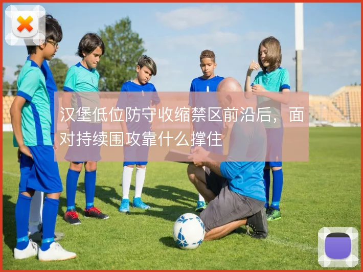 汉堡低位防守收缩禁区前沿后，面对持续围攻靠什么撑住