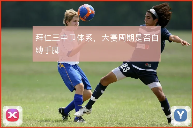 拜仁三中卫体系，大赛周期是否自缚手脚