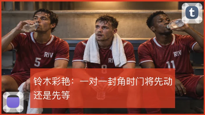 铃木彩艳：一对一封角时门将先动还是先等