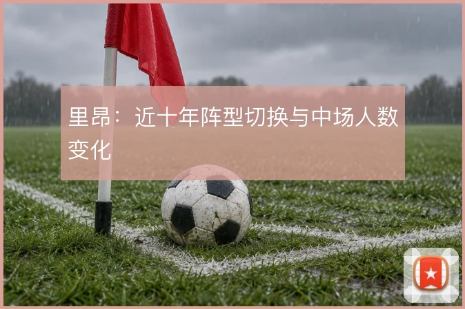 里昂：近十年阵型切换与中场人数变化