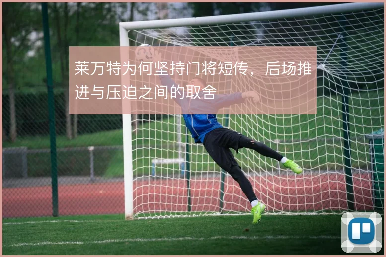 莱万特为何坚持门将短传，后场推进与压迫之间的取舍