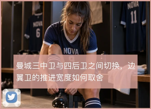 曼城三中卫与四后卫之间切换，边翼卫的推进宽度如何取舍