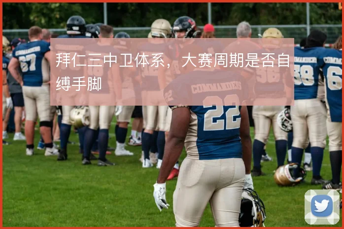 拜仁三中卫体系，大赛周期是否自缚手脚