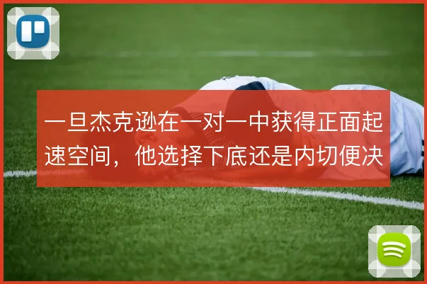 一旦杰克逊在一对一中获得正面起速空间，他选择下底还是内切便决定威胁