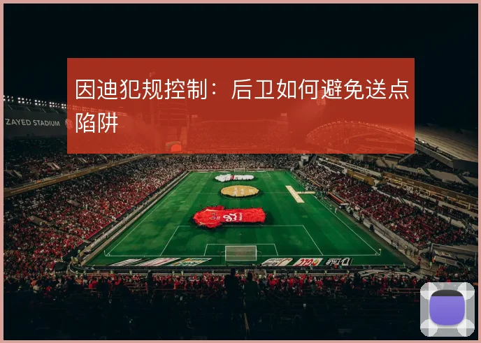因迪犯规控制：后卫如何避免送点陷阱