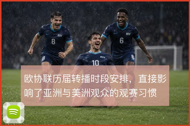 欧协联历届转播时段安排，直接影响了亚洲与美洲观众的观赛习惯
